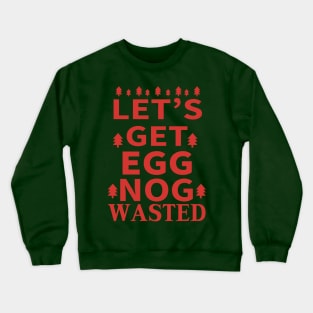 Let's Get Egg Nog Wasted - Red Text Crewneck Sweatshirt